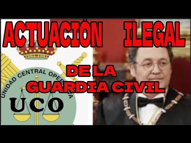 ACTUACIÓN  ILEGAL DE LA UCO (GUARDIA CIVIL) CONTRA EL FISCAL GENERAL DEL ESTADO.