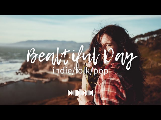 Beautiful Day - Peaceful Playlist-Calming Indie and Folk Music