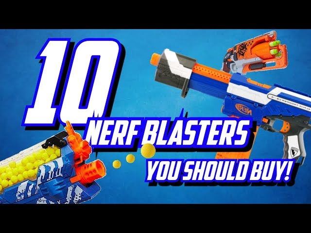 10 Nerf Blasters You SHOULD Buy!