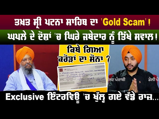 ਤਖ਼ਤ ਸ੍ਰੀ ਪਟਨਾ ਸਾਹਿਬ ਦਾ 'Gold Scam' ! ਕਿਥੇ ਗਿਆ ਕਰੋੜਾਂ ਦਾ ਸੋਨਾ ? ਘਪਲੇ ਦੇ ਦੋਸ਼ਾਂ 'ਚ ਘਿਰੇ ਜਥੇਦਾਰ ਨੂੰ