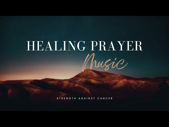 Christian Prayer Song for Strength Against Cancer | Healing Prayer Music