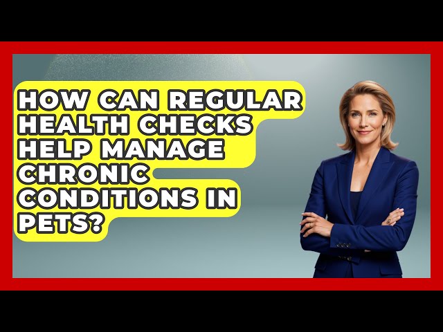 How Can Regular Health Checks Help Manage Chronic Conditions in Pets? | Ask A Pet Vet