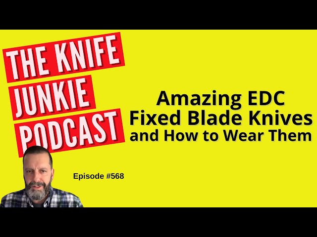 Amazing EDC Fixed Blade Knives and How to Wear Them: The Knife Junkie Podcast (Episode 568)