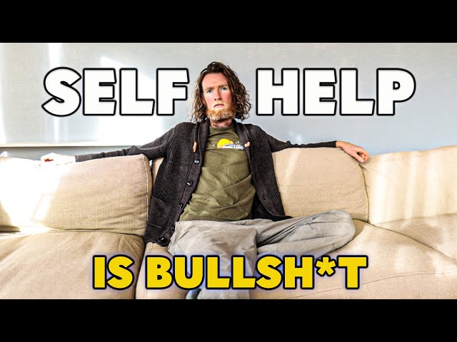 Please stop watching self help videos.