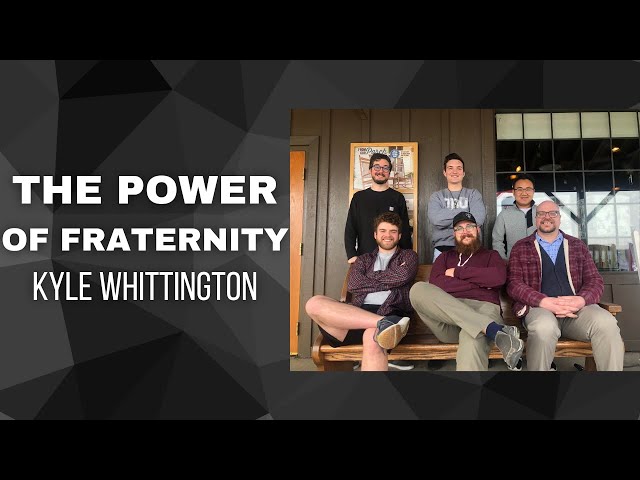 The Power of Fraternity - Kyle Whittington