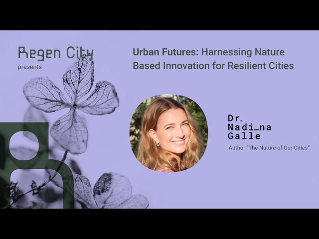 Urban Futures: Harnessing Nature Based Innovation for Resilient Cities with Dr. Nadina Galle