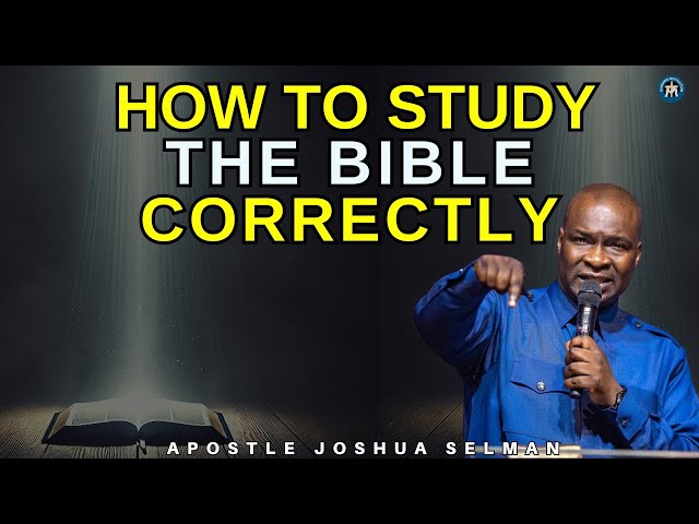 HOW TO STUDY THE BIBLE CORRECTLY| APOSTLE JOSHUA SELMAN