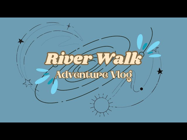 River Walk | Adventure Vlog