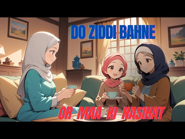 Do ziddi bahnon ki Kahani/ moral story/urdu/Hindi story/Islamic story