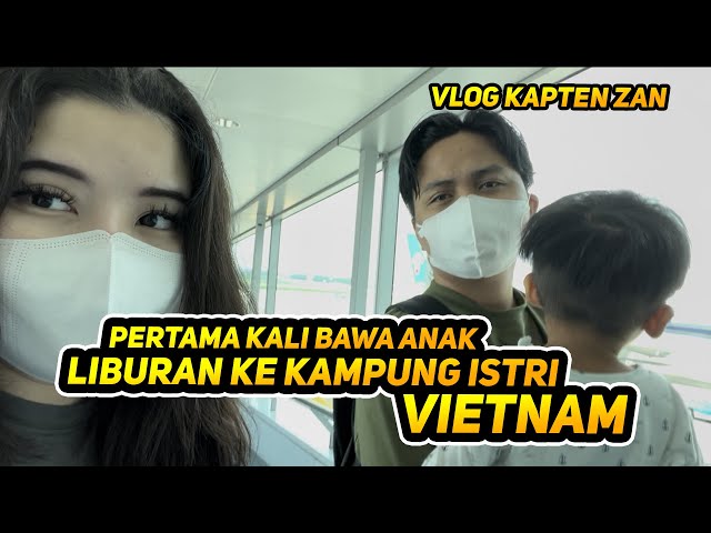 Pertama Kali Ajak Haris Liburan Ke Kampung Istri di Vietnam | Vlog Kapten ZAN