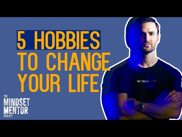 5 Hobbies To Change Your Life | The Mindset Mentor Podcast