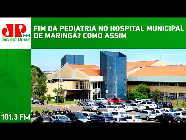 FIM DA PEDIATRIA NO HOSPITAL MUNICIPAL DE MARINGÁ? COMO ASSIM