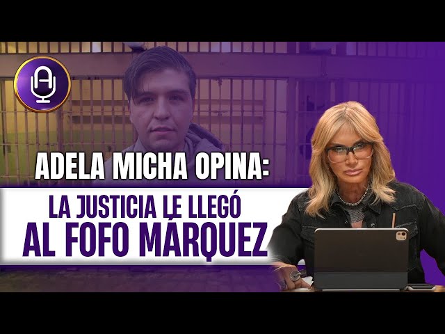 La justicia habló: 17 años de cárcel para Fofo Márquez | Editorial Adela Micha