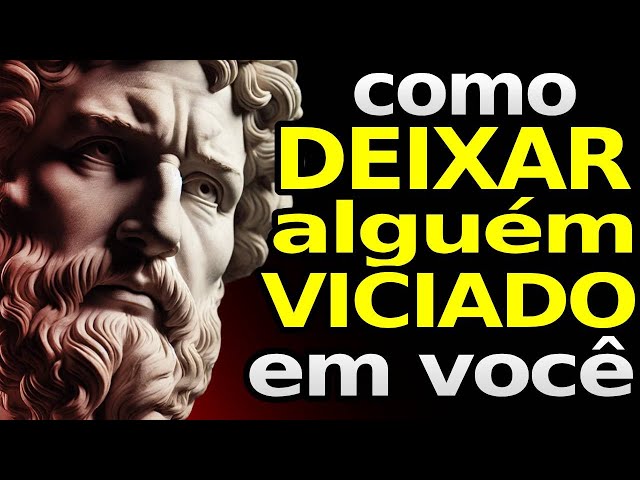 12 Estratégias Psicológicas Para Alguém Viciar em Você e Nunca Mais te Esquecer - ESTOICISMO