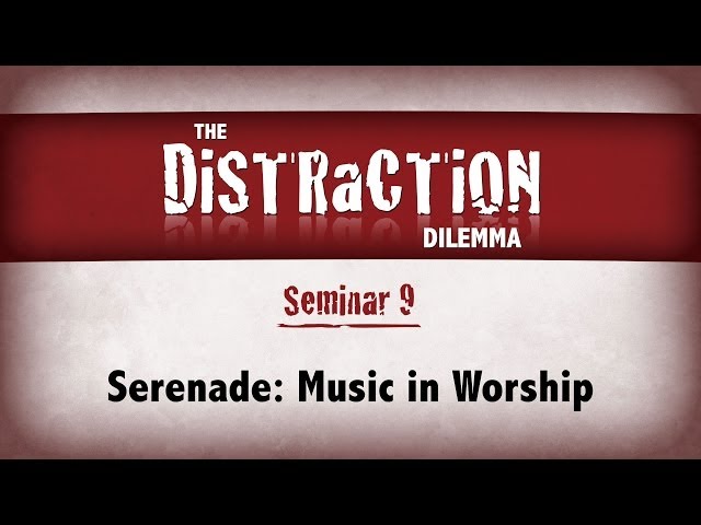 Distraction Dilemma 9 - Serenade: Music in Worship