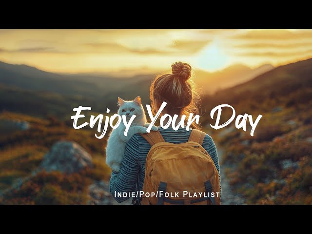 Enjoy Your Day 🍂 Chill songs to make you feel positive and calm |  Indie/Pop/Folk/Acoustic Playlist