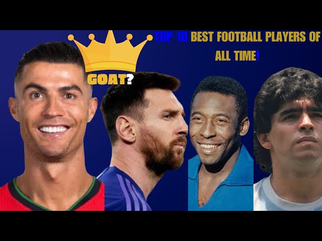 Top 10 Greatest Football Players of All Time – Who is the GOAT?