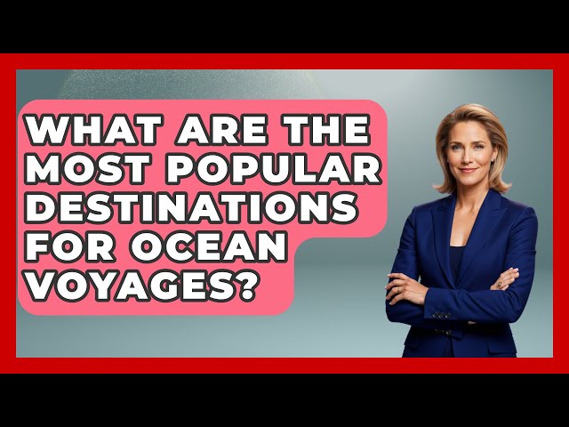 What Are the Most Popular Destinations for Ocean Voyages? | The Rail and Cruise Experts