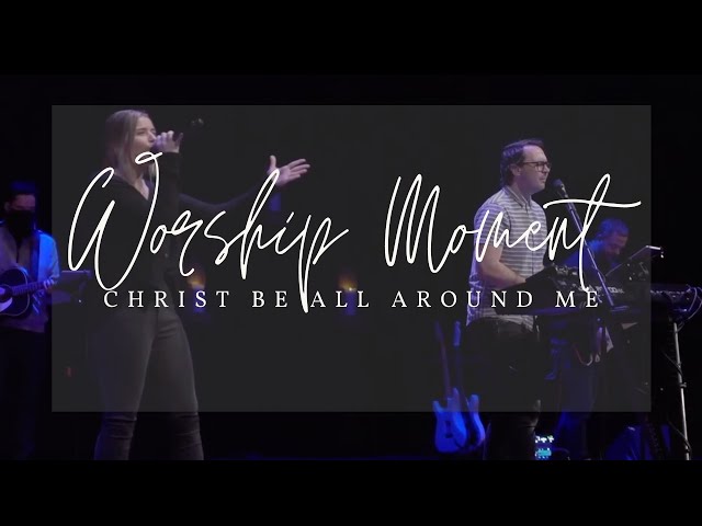 Worship Moment  - Christ Be All Around Me