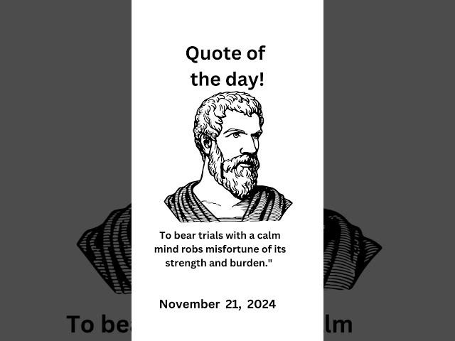 Stoic Quote:  To bear trials with a calm mind robs misfortune of its strength and burden