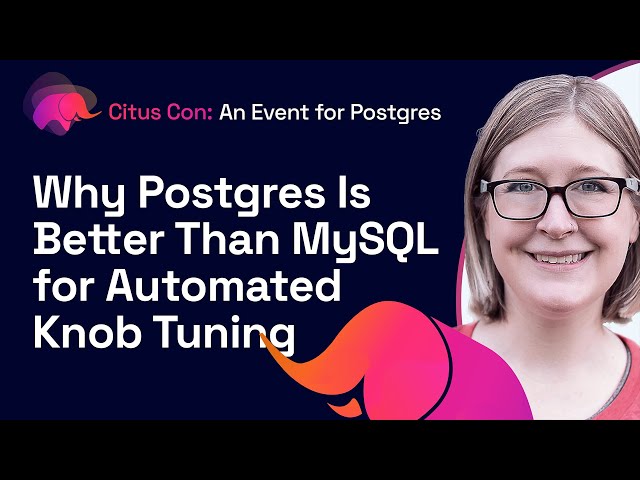 Why Postgres Is Better Than MySQL for Automated Knob Tuning | Citus Con: An Event for Postgres 2022