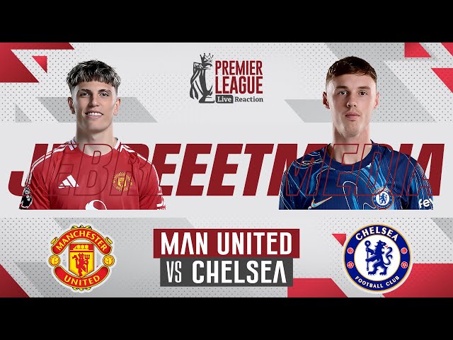 🔴MANCHESTER UNITED VS CHELSEA - PREMIER LEAGUE - LIVE REACTION