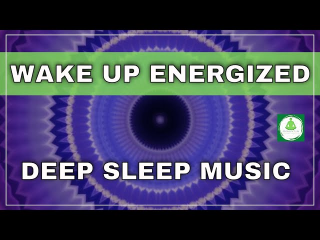 Deep Sleep Music Wake Up Energized