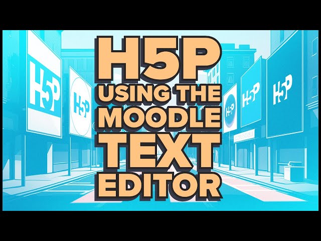 H5P Using the Moodle Text Editor for Engaging Content