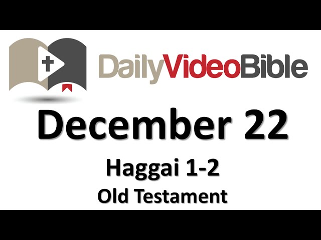 December 22 Haggai 1 and 2 Old Testament for the Daily Video Bible DVB