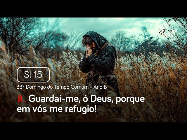 Salmo 15 Guardai-me, ó Deus, porque em vós me refugio (33º Domingo do Tempo Comum - Ano B)