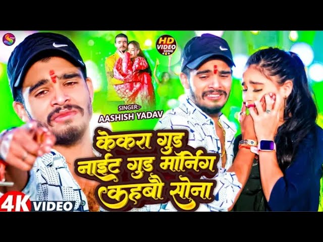 #Video | केकरा गुड नाईट गुड मॉर्निंग कहबौ सोना | #Aashish Yadav का दर्द भरा गाना | #Maghi Song 2024