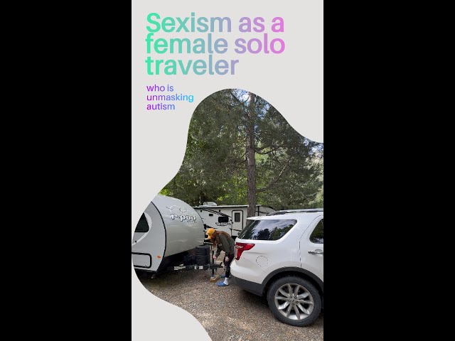 sexism a a female solo traveler | autistic adult | rv life | van life