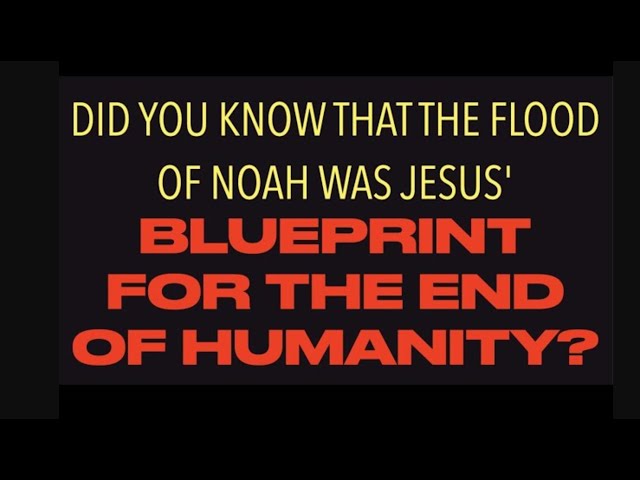 DID YOU KNOW THE FLOOD OF NOAH--WAS JESUS' BLUEPRINT FOR THE END OF HUMANITY? (FTGC-03)