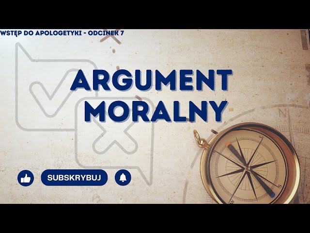 Wstęp do Apologetyki: Odcinek 7 - Argument Moralny