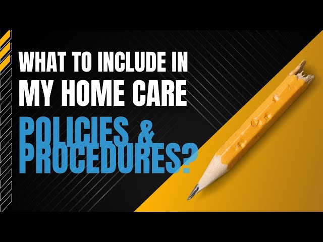 What To Include In My Home Care Policies and Procedures?