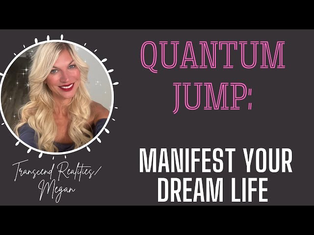 Quantum Jump:  Manifest Your Dream Life