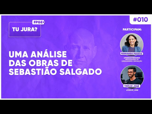 Podcast | Tu jura? | Ep10  - Uma análise das obras de Sebastião Salgado | ENEM e Vestibulares