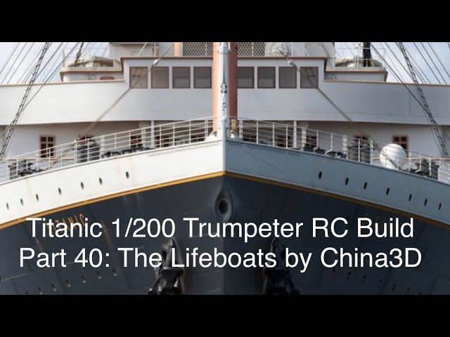 Titanic 1/200 RC Build Part 40.   The Lifeboats by China 3D