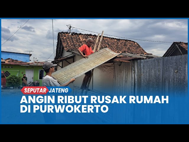 Angin Puting Beliung Rusak Puluhan Rumah di Purwokerto, Atap Rumah Warga Porak Poranda