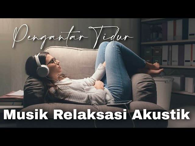 Musik Relaksasi Akustik Pengantar Tidur Dan Penenang Jiwa ( ACOUSTIC RELAXATION MUSIC )