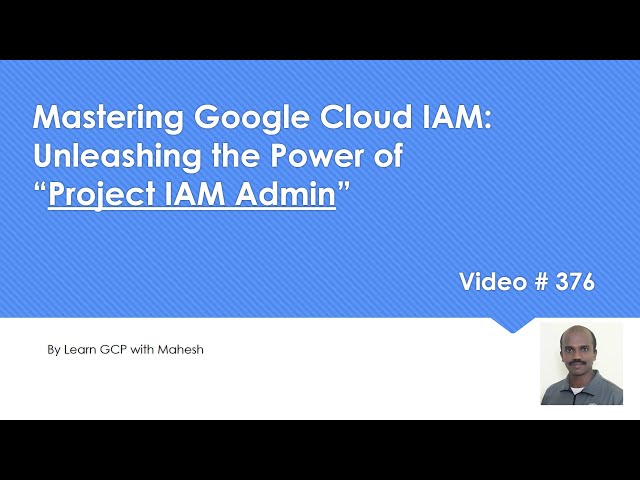 Mastering Google Cloud IAM: Unleashing the Power of “Project IAM Admin”