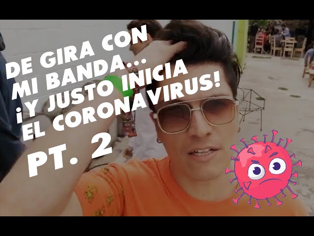 De gira con mi banda ¡y justo inicia el Coronavirus! (Pt 2)