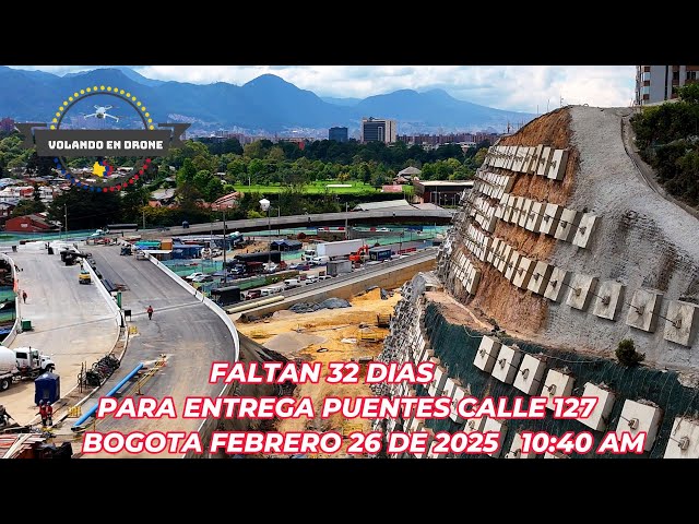 FALTAN 32 DIAS PARA ENTREGA PUENTES CALLE 127   BOGOTA FEBRERO 26 DE 2025