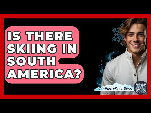 Is There Skiing In South America? - The Winter Sport Xpert