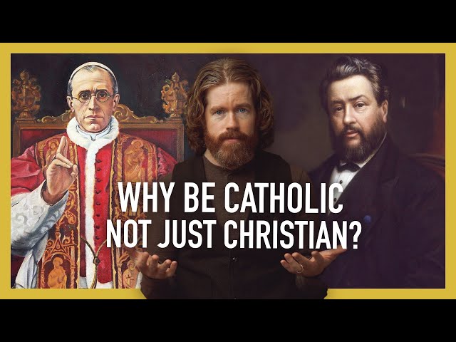 Why Be Catholic and Not Just Christian?