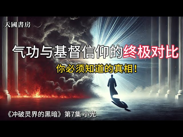 气功与基督信仰的终极对比：你必须知道的真相！《冲破灵界的黑暗》第7集 （第7章）小光 （未完待续）