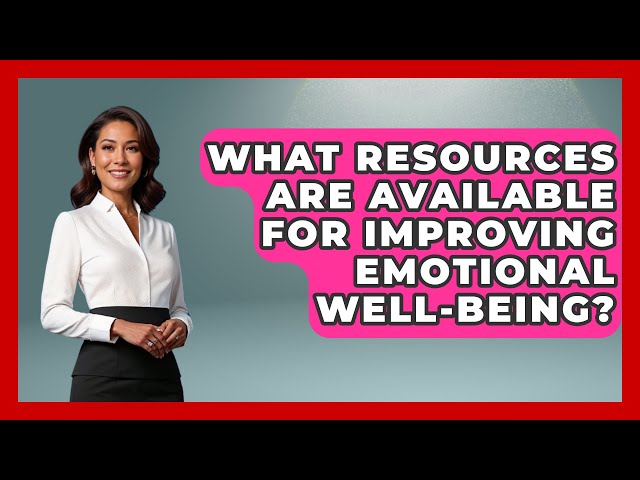 What Resources Are Available for Improving Emotional Well-Being? - Stress Free Mindset