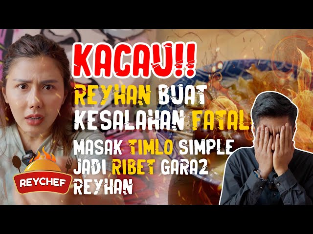 KACAUU! REYHAN BUAT KESALAHAN FATAL,MASAK TIMLO JADI RIBET! #REYCHEF