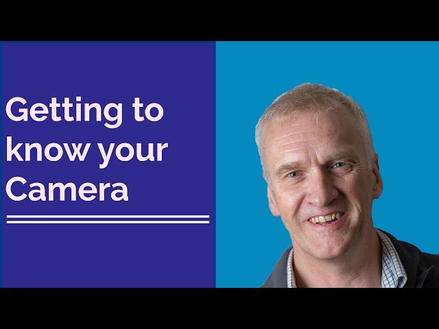 Get to know your Camera, an introduction to your Camera's main Functions