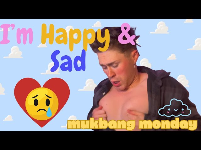 I'm Happy & Sad: Mukbang Monday